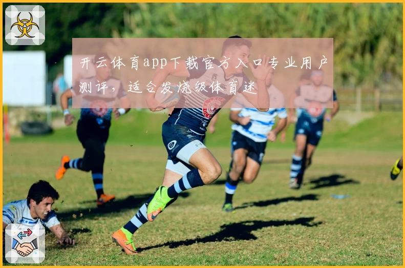 开云体育app下载官方入口专业用户测评，适合发烧级体育迷