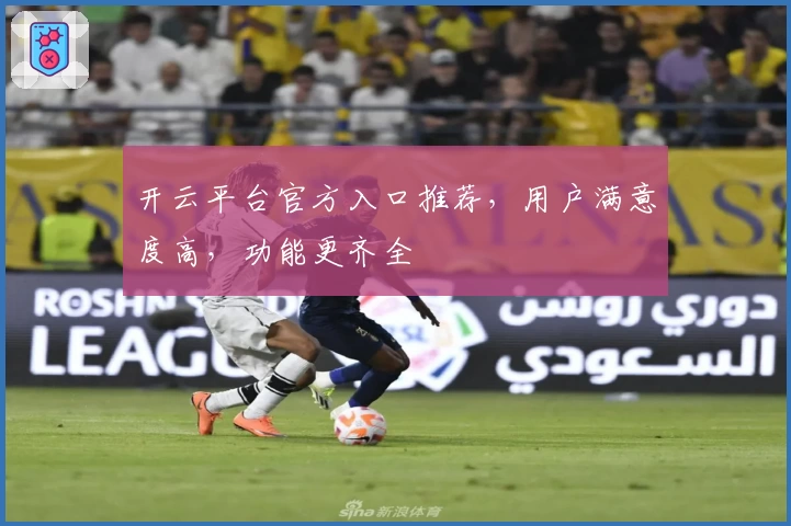 开云平台官方入口推荐，用户满意度高，功能更齐全